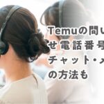 Temuの問い合わせ方法まとめ！電話番号・チャット・メールのやり方を画像で解説